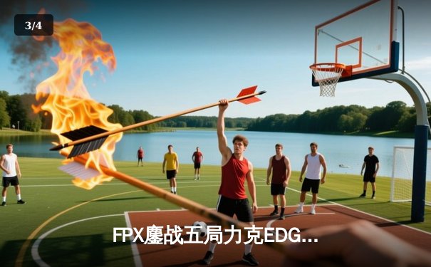 FPX鏖战五局力克EDG，LPL春季赛半决赛上演巅峰对决 - 3