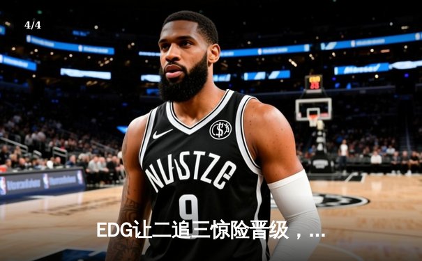 EDG让二追三惊险晋级，Scout沙皇绝境发力主宰战局 - 4